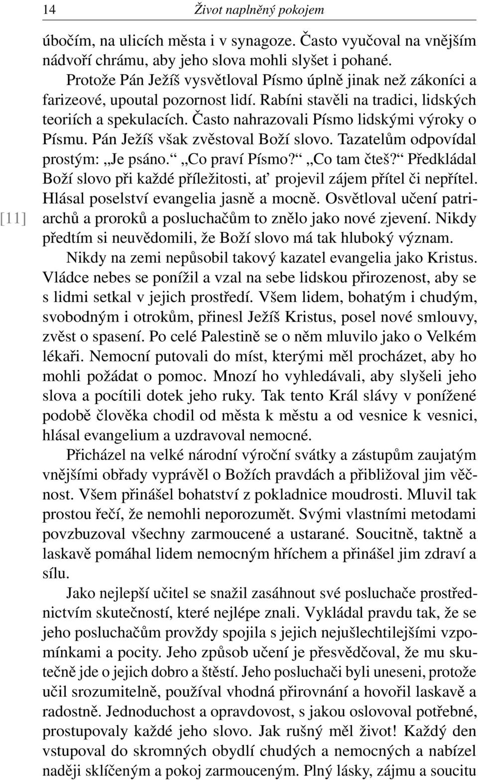 Často nahrazovali Písmo lidskými výroky o Písmu. Pán Ježíš však zvěstoval Boží slovo. Tazatelům odpovídal prostým: Je psáno. Co praví Písmo? Co tam čteš?