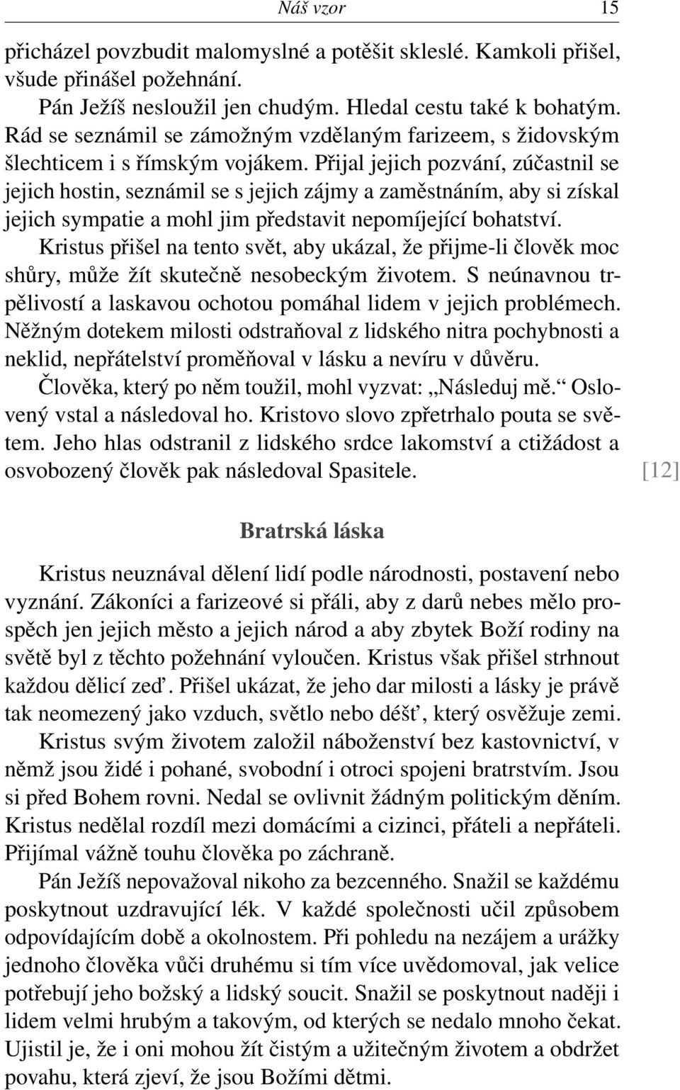 Přijal jejich pozvání, zúčastnil se jejich hostin, seznámil se s jejich zájmy a zaměstnáním, aby si získal jejich sympatie a mohl jim představit nepomíjející bohatství.