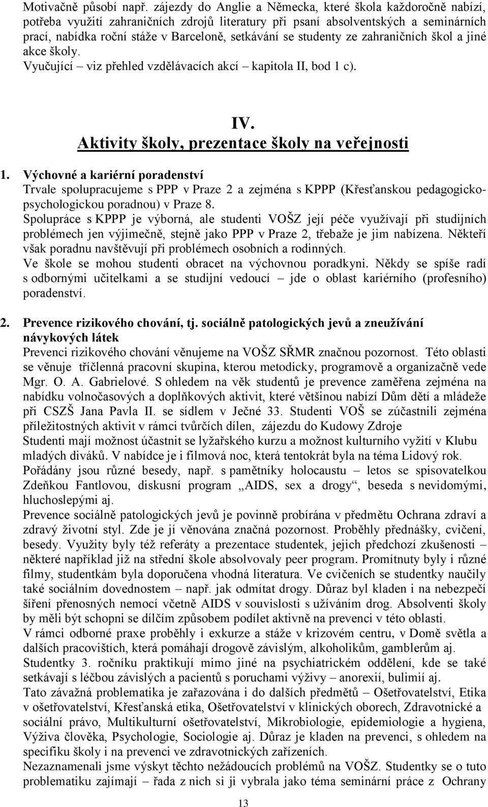 studenty ze zahraničních škol a jiné akce školy. Vyučující viz přehled vzdělávacích akcí kapitola II, bod 1 c). IV. Aktivity školy, prezentace školy na veřejnosti 1.