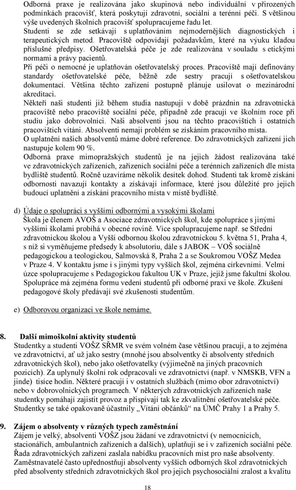 Pracoviště odpovídají požadavkům, které na výuku kladou příslušné předpisy. Ošetřovatelská péče je zde realizována v souladu s etickými normami a právy pacientů.