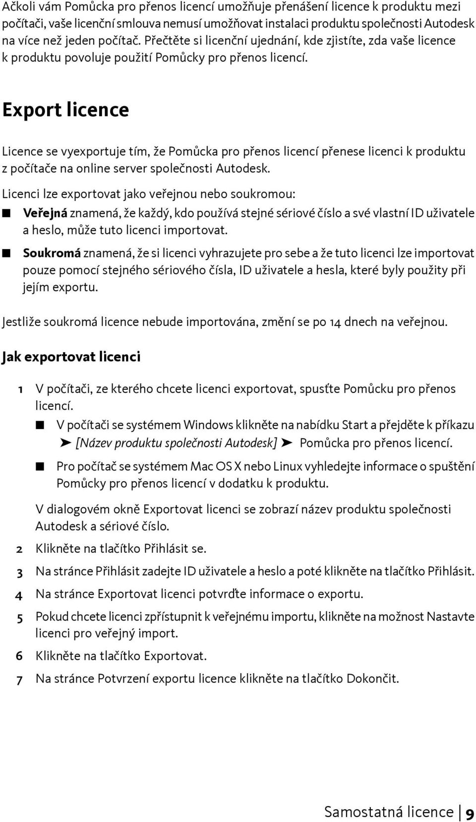 Export licence Licence se vyexportuje tím, že Pomůcka pro přenos licencí přenese licenci k produktu z počítače na online server společnosti Autodesk.
