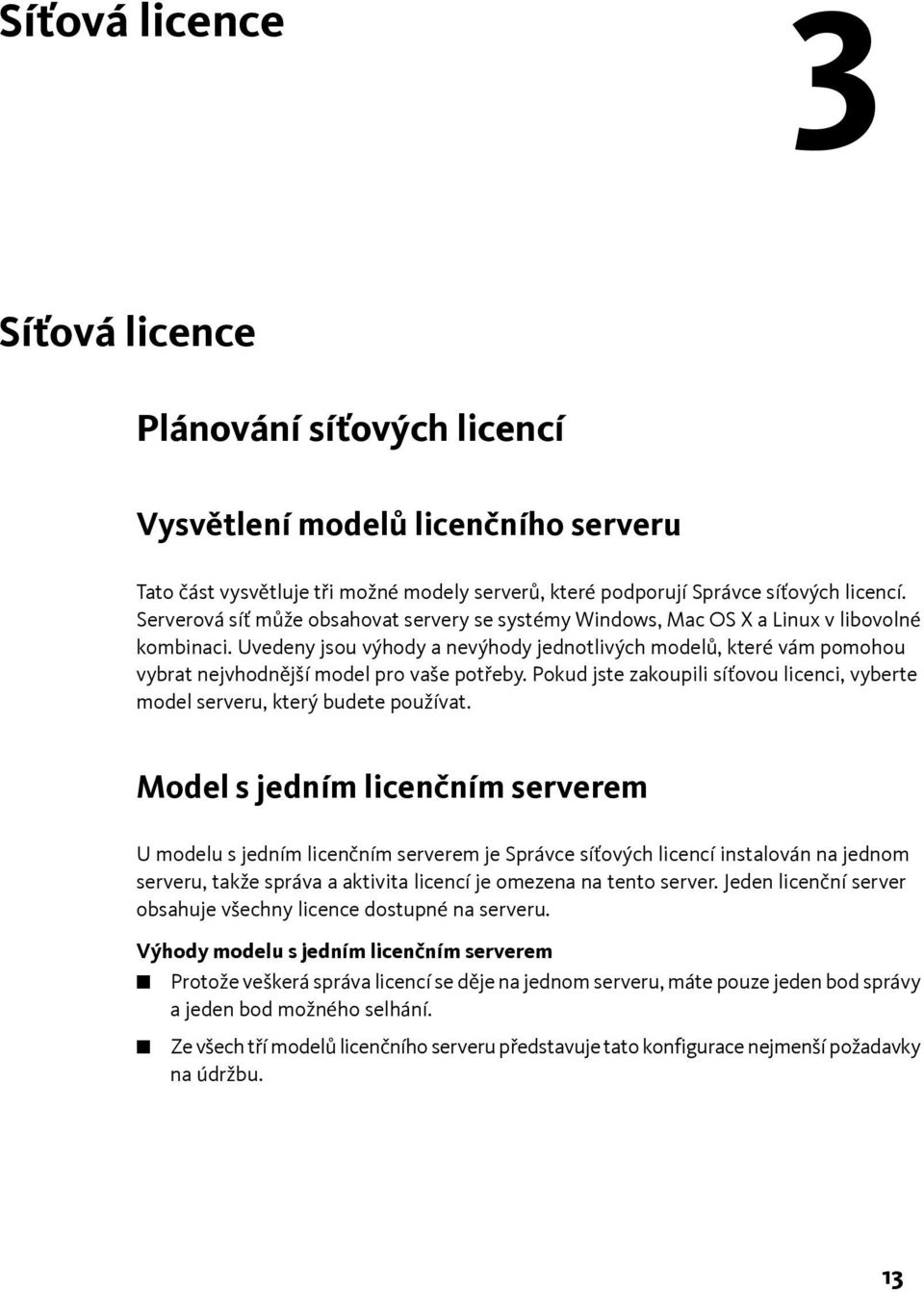 Uvedeny jsou výhody a nevýhody jednotlivých modelů, které vám pomohou vybrat nejvhodnější model pro vaše potřeby. Pokud jste zakoupili síťovou licenci, vyberte model serveru, který budete používat.