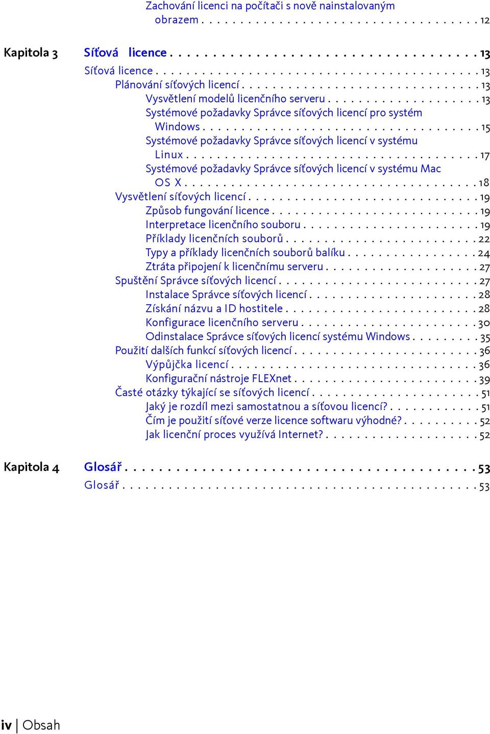 ................... 13 Systémové požadavky Správce síťových licencí pro systém Windows.................................... 15 Systémové požadavky Správce síťových licencí v systému Linux.