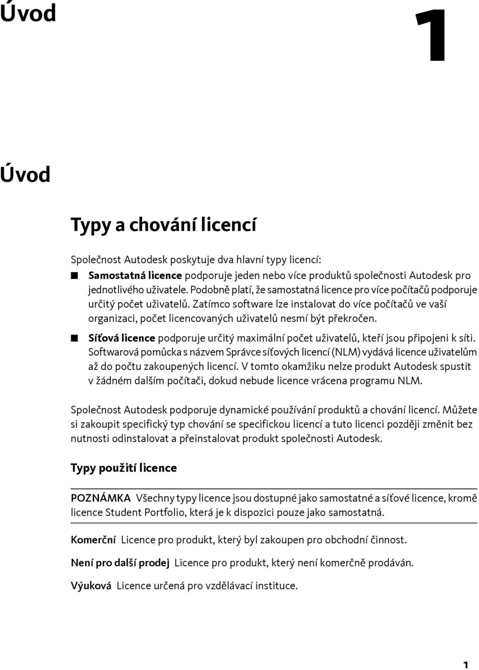 Zatímco software lze instalovat do více počítačů ve vaší organizaci, počet licencovaných uživatelů nesmí být překročen.