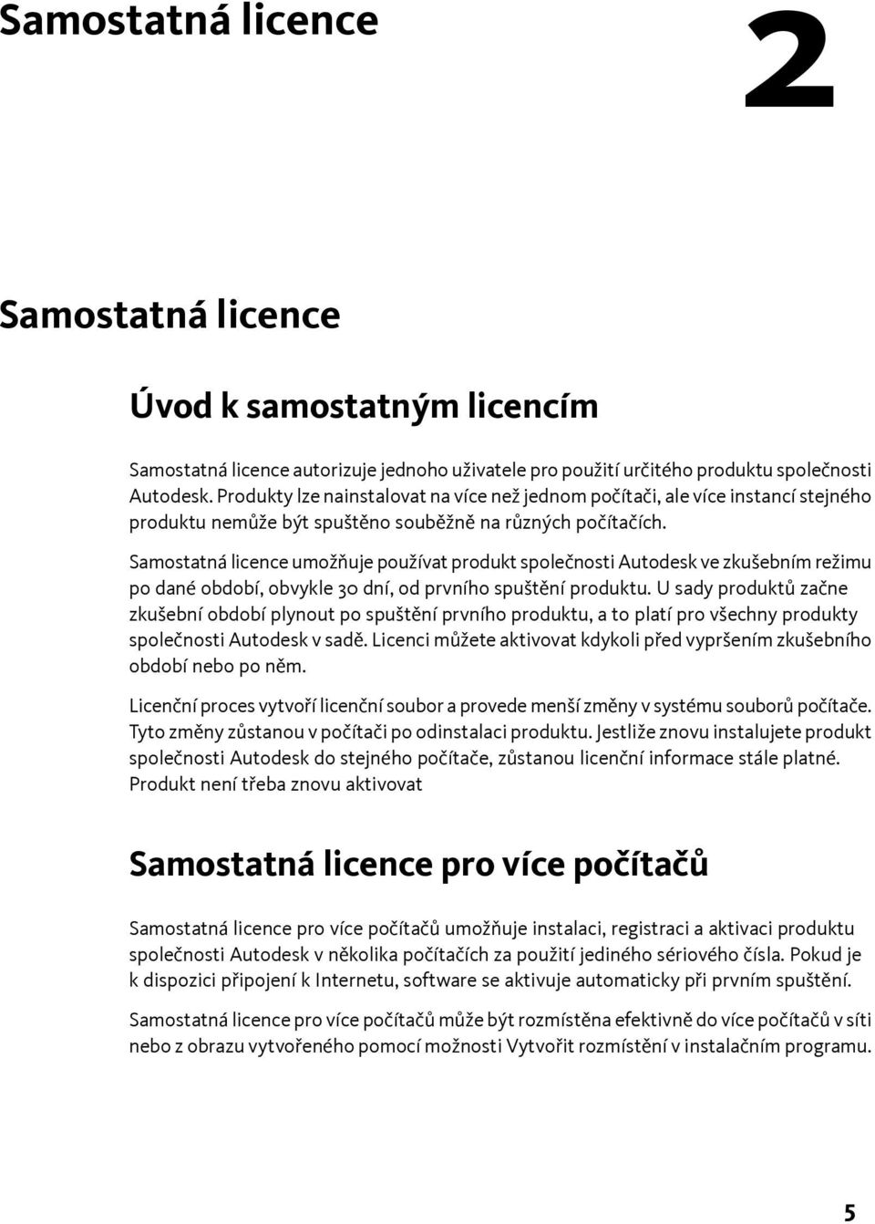 Samostatná licence umožňuje používat produkt společnosti Autodesk ve zkušebním režimu po dané období, obvykle 30 dní, od prvního spuštění produktu.