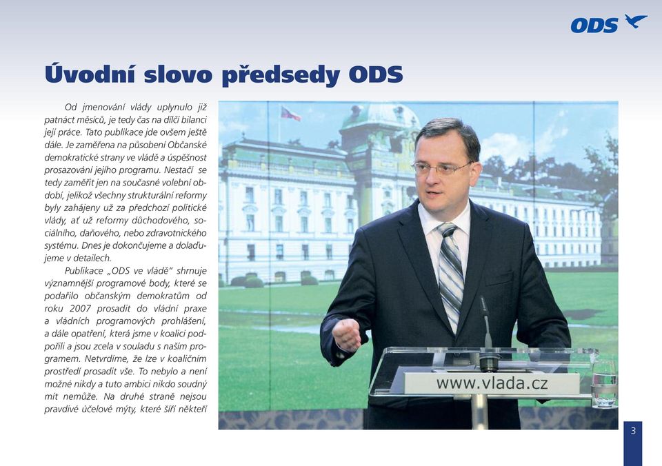 Nestačí se tedy zaměřit jen na současné volební období, jelikož všechny strukturální reformy byly zahájeny už za předchozí politické vlády, ať už reformy důchodového, sociálního, daňového, nebo