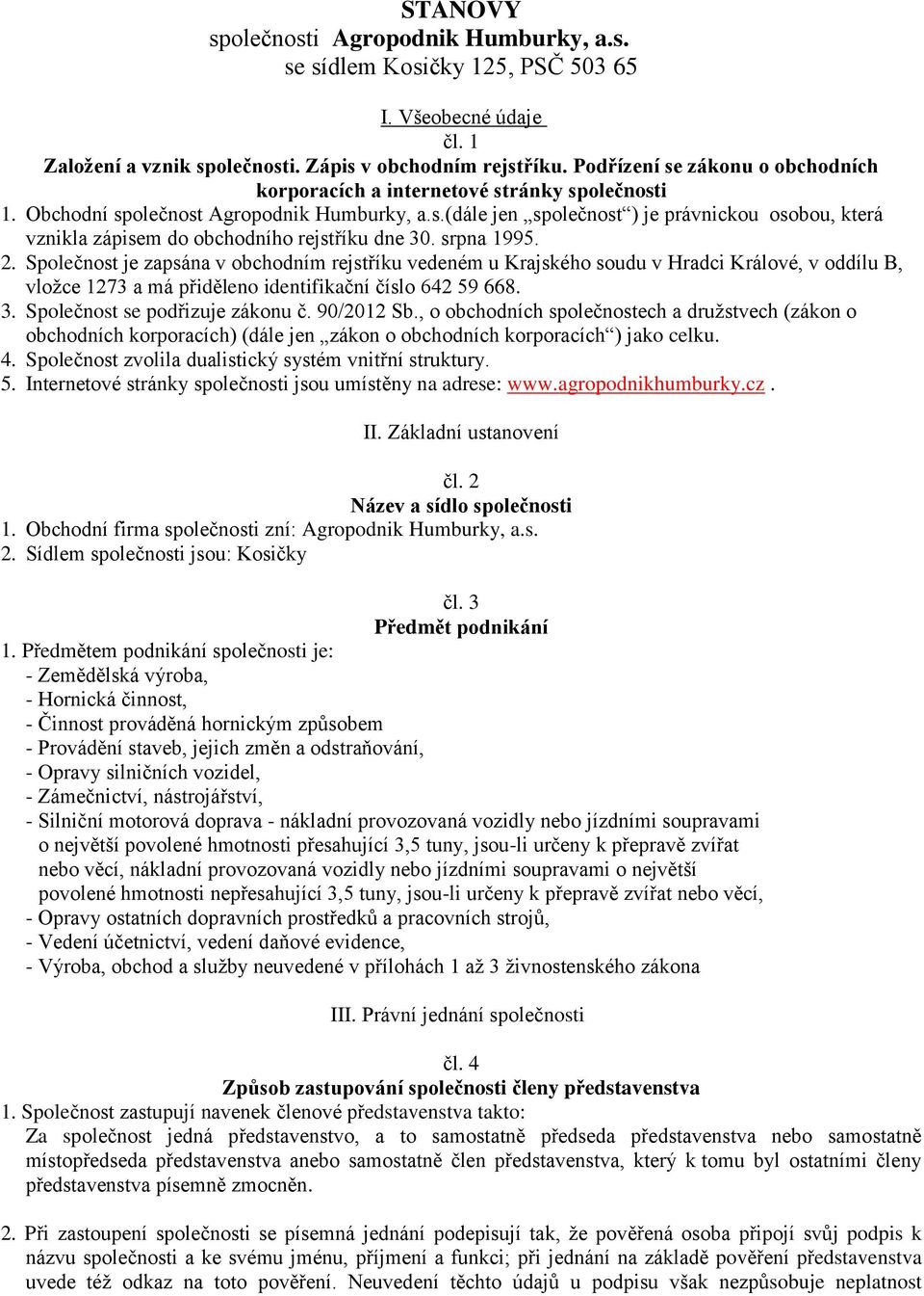 srpna 1995. 2. Společnost je zapsána v obchodním rejstříku vedeném u Krajského soudu v Hradci Králové, v oddílu B, vložce 1273 a má přiděleno identifikační číslo 642 59 668. 3.