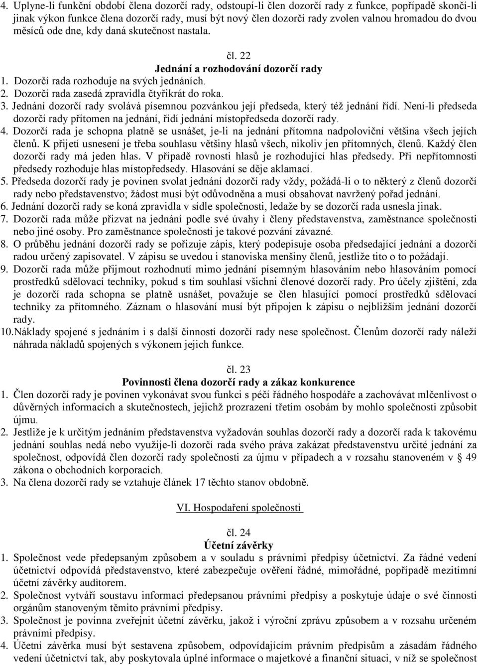 3. Jednání dozorčí rady svolává písemnou pozvánkou její předseda, který též jednání řídí. Není-li předseda dozorčí rady přítomen na jednání, řídí jednání místopředseda dozorčí rady. 4.