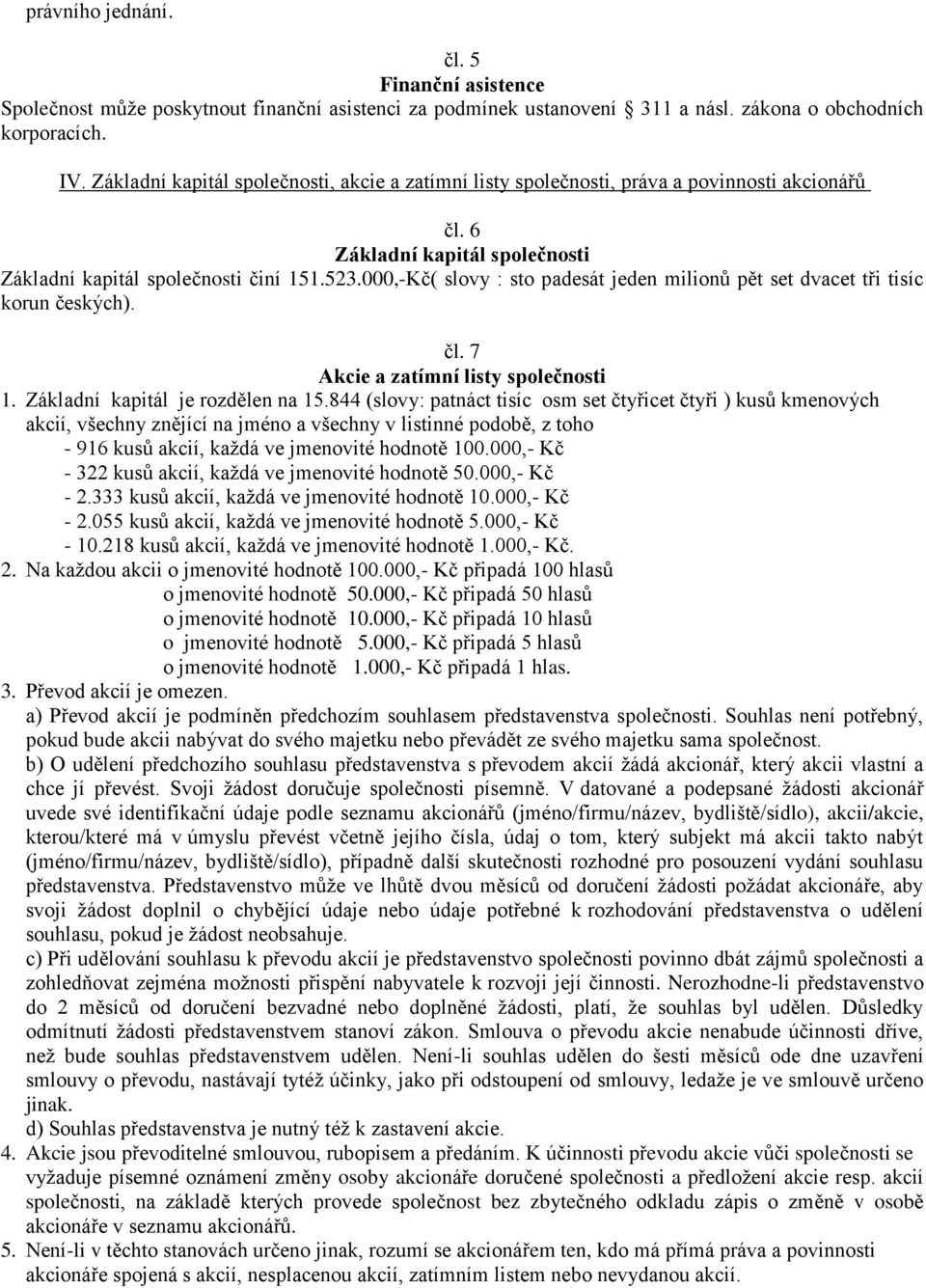 000,-Kč( slovy : sto padesát jeden milionů pět set dvacet tři tisíc korun českých). čl. 7 Akcie a zatímní listy společnosti 1. Základní kapitál je rozdělen na 15.