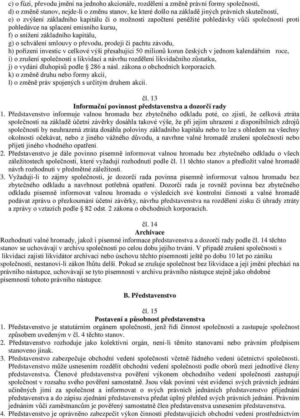 převodu, prodeji či pachtu závodu, h) pořízení investic v celkové výši přesahující 50 milionů korun českých v jednom kalendářním roce, i) o zrušení společnosti s likvidací a návrhu rozdělení