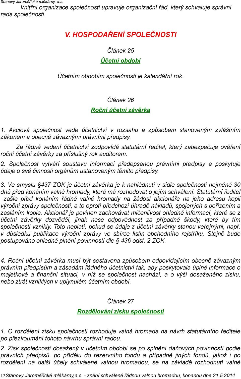 Za řádné vedení účetnictví zodpovídá statutární ředitel, který zabezpečuje ověření roční účetní závěrky za příslušný rok auditorem. 2.