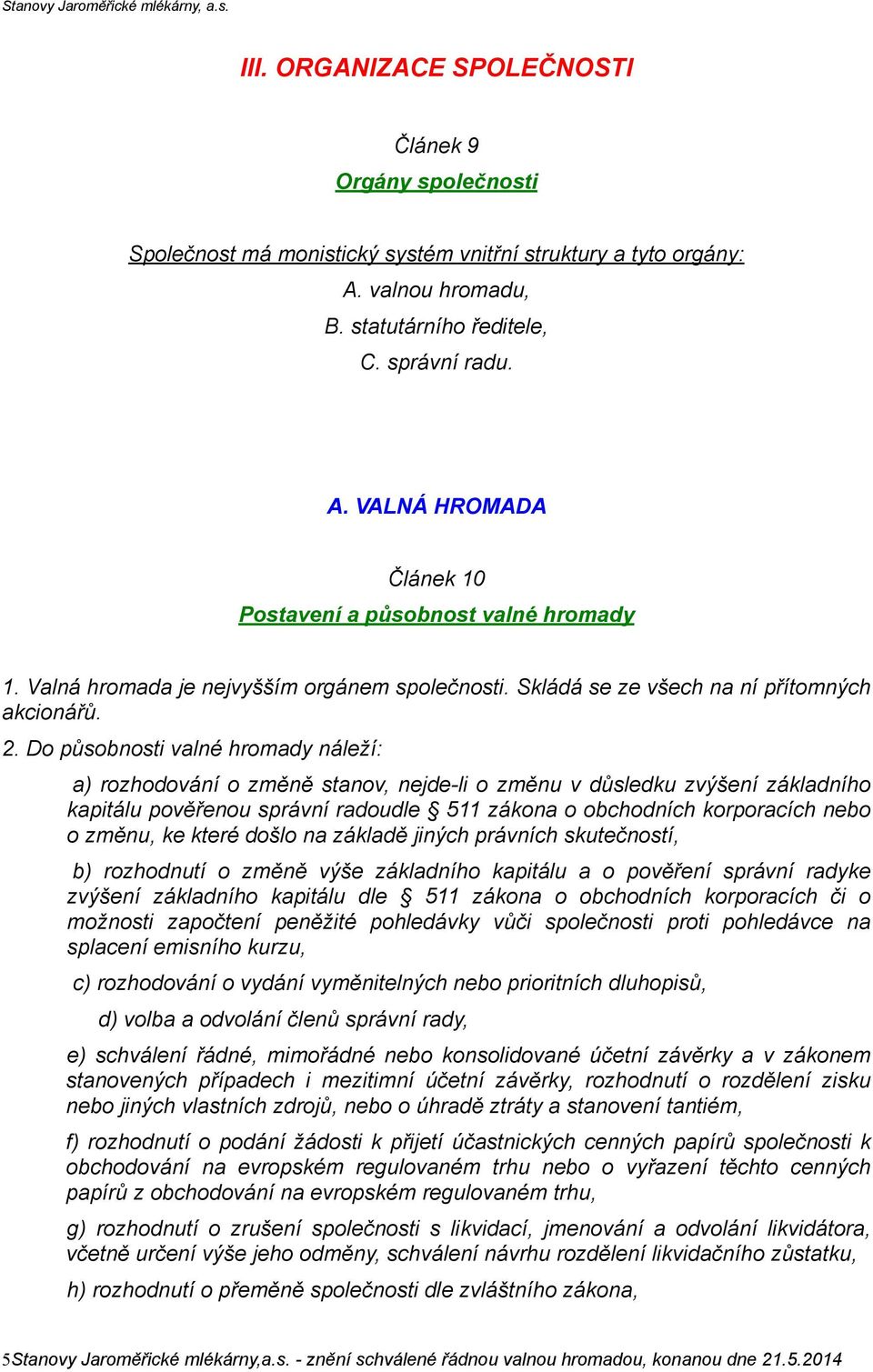 Do působnosti valné hromady náleží: a) rozhodování o změně stanov, nejde-li o změnu v důsledku zvýšení základního kapitálu pověřenou správní radoudle 511 zákona o obchodních korporacích nebo o změnu,