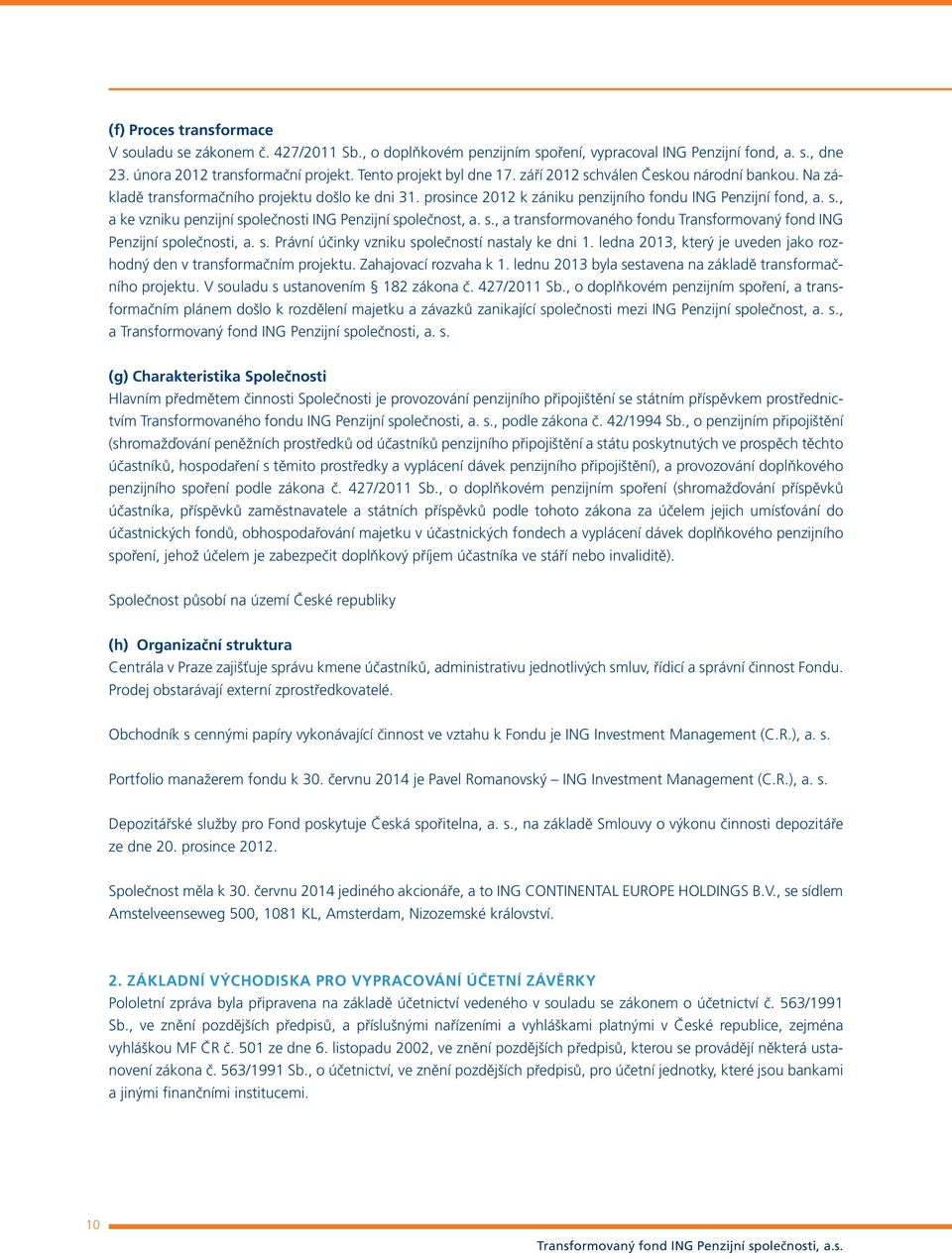 s., a transformovaného fondu Transformovaný fond ING Penzijní společnosti, a. s. Právní účinky vzniku společností nastaly ke dni 1.