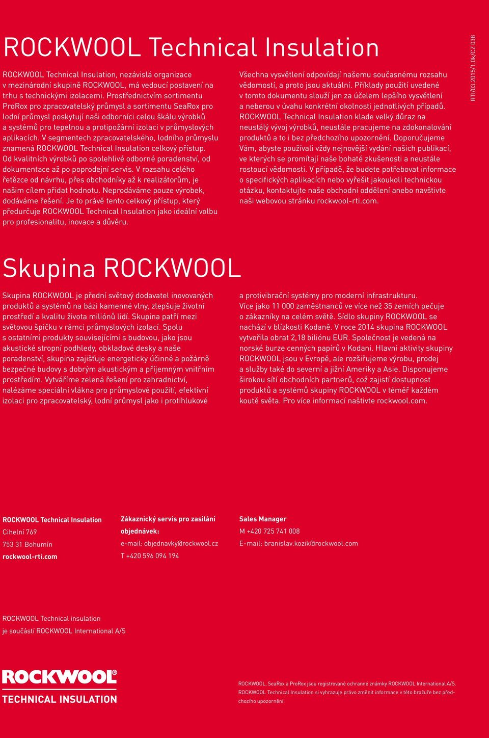 průmyslových aplikacích. V segmentech zpracovatelského, lodního průmyslu znamená ROCKWOOL Technical Insulation celkový přístup.