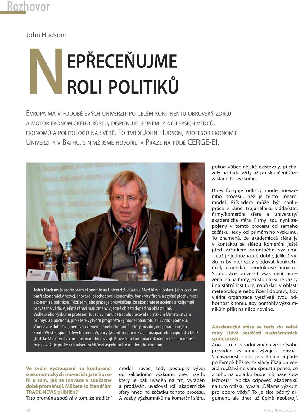 pokud vůbec nějaké existovaly, přicházely na řadu vždy až po skončení fáze základního výzkumu. John Hudson je profesorem ekonomie na Univerzitě v Bathu.