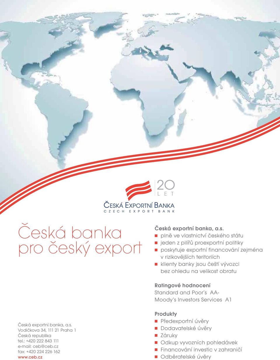 Investors Services A1 Česká exportní banka, a.s. Vodičkova 34, 111 21 Praha 1 Česká republika tel.: +420 222 843 111 e-mail: ceb@ceb.