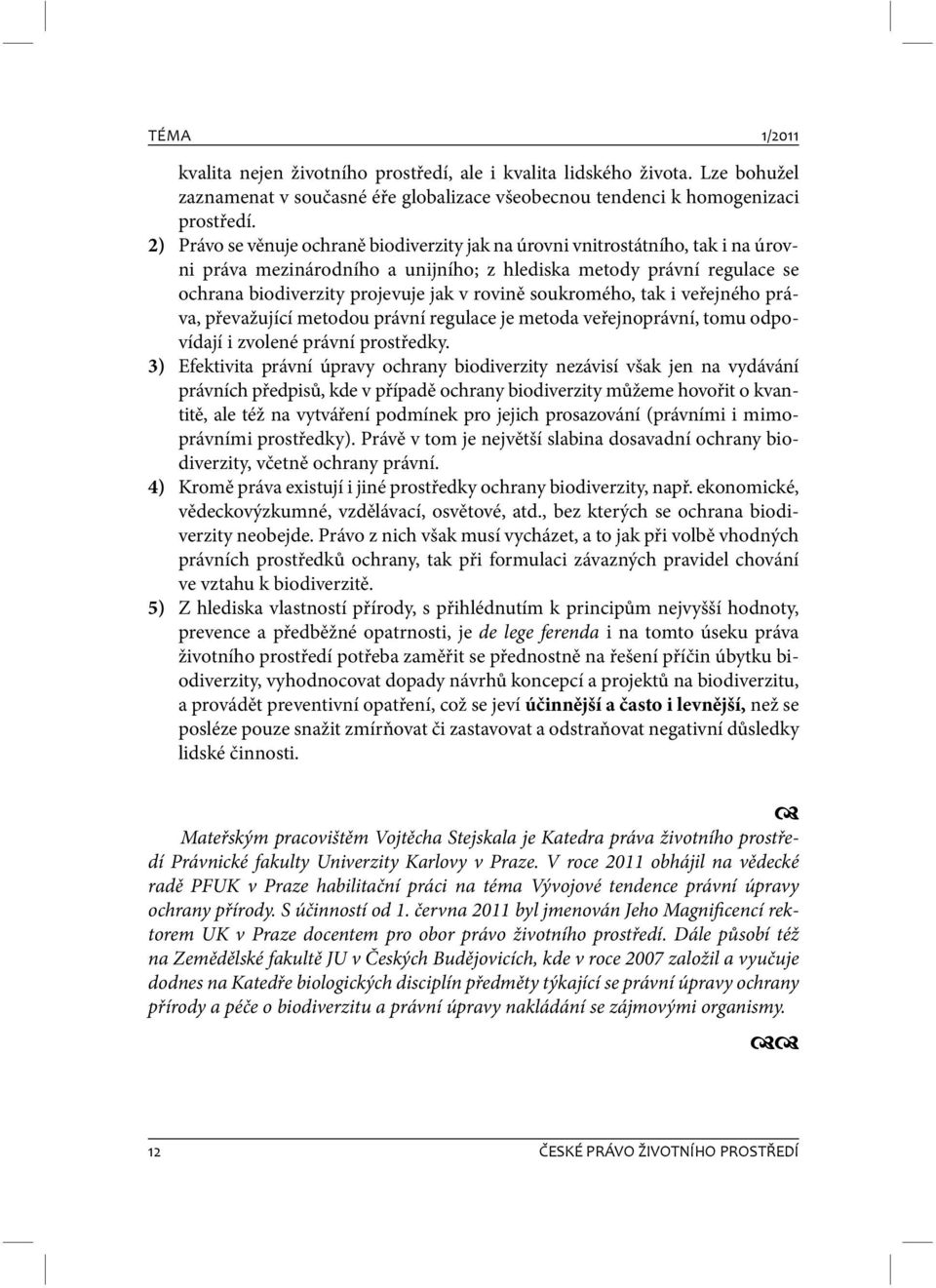 soukromého, tak i veřejného práva, převažující metodou právní regulace je metoda veřejnoprávní, tomu odpovídají i zvolené právní prostředky.