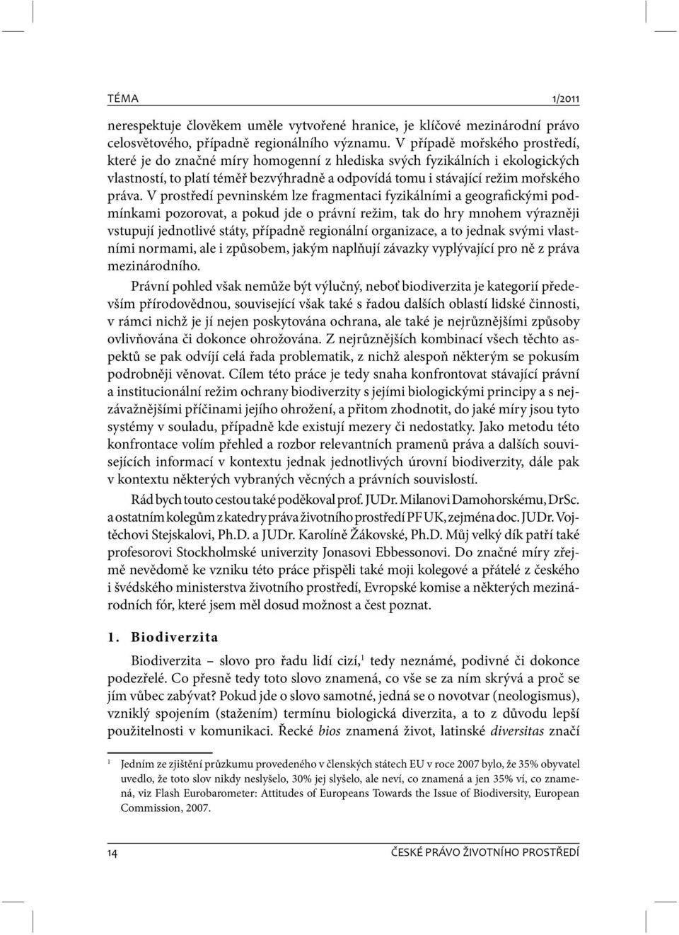 V prostředí pevninském lze fragmentaci fyzikálními a geografickými podmínkami pozorovat, a pokud jde o právní režim, tak do hry mnohem výrazněji vstupují jednotlivé státy, případně regionální