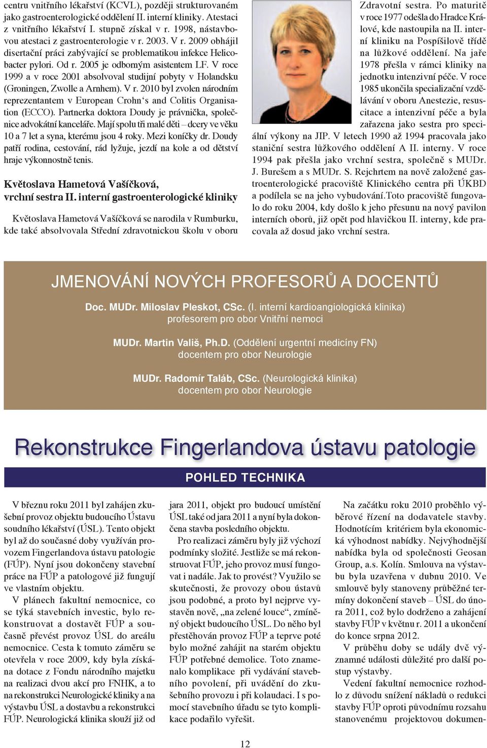 V roce 1999 a v roce 2001 absolvoval studijní pobyty v Holandsku (Groningen, Zwolle a Arnhem). V r. 2010 byl zvolen národním reprezentantem v European Crohn s and Colitis Organisation (ECCO).