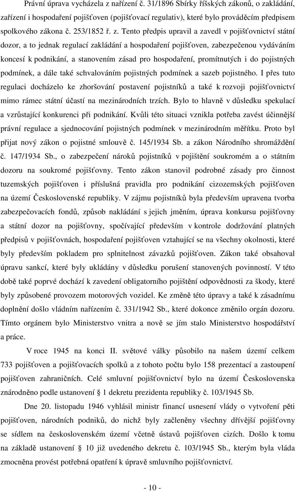 Tento předpis upravil a zavedl v pojišťovnictví státní dozor, a to jednak regulací zakládání a hospodaření pojišťoven, zabezpečenou vydáváním koncesí k podnikání, a stanovením zásad pro hospodaření,