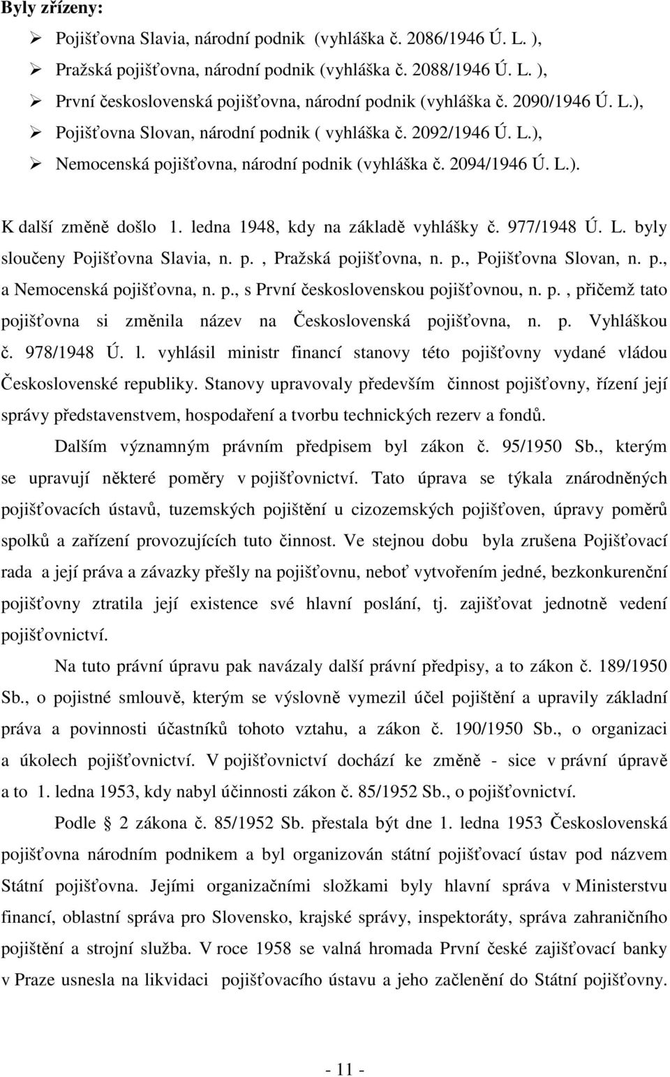 ledna 1948, kdy na základě vyhlášky č. 977/1948 Ú. L. byly sloučeny Pojišťovna Slavia, n. p., Pražská pojišťovna, n. p., Pojišťovna Slovan, n. p., a Nemocenská pojišťovna, n. p., s První československou pojišťovnou, n.