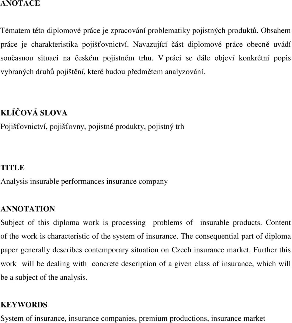 KLÍČOVÁ SLOVA Pojišťovnictví, pojišťovny, pojistné produkty, pojistný trh TITLE Analysis insurable performances insurance company ANNOTATION Subject of this diploma work is processing problems of