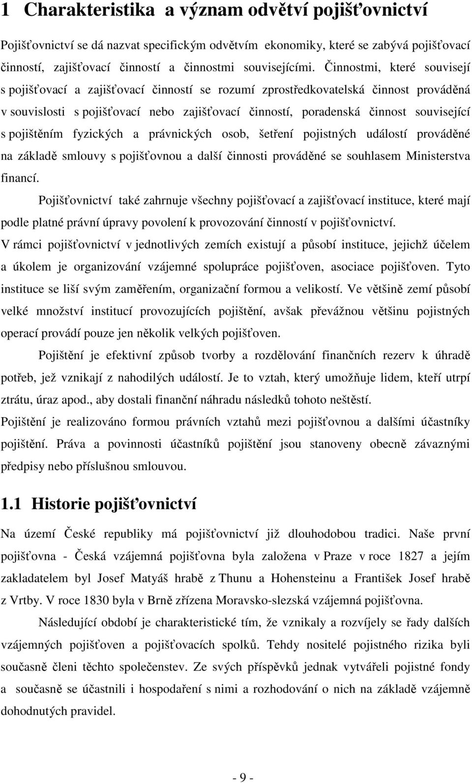 pojištěním fyzických a právnických osob, šetření pojistných událostí prováděné na základě smlouvy s pojišťovnou a další činnosti prováděné se souhlasem Ministerstva financí.