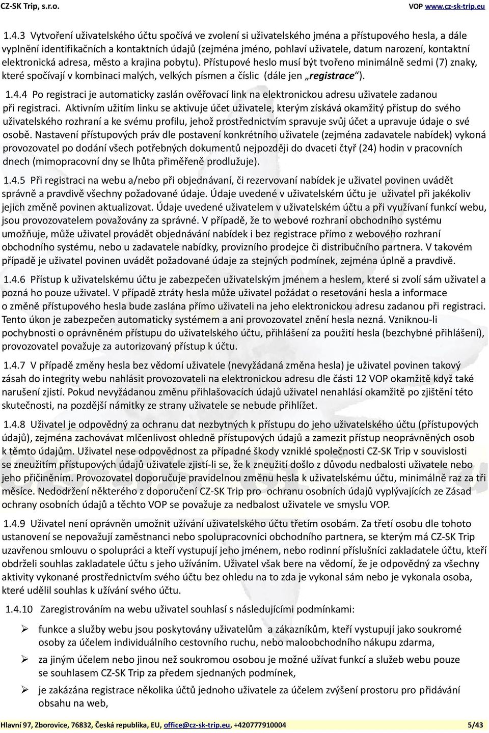 Přístupové heslo musí být tvořeno minimálně sedmi (7) znaky, které spočívají v kombinaci malých, velkých písmen a číslic (dále jen registrace ). 1.4.