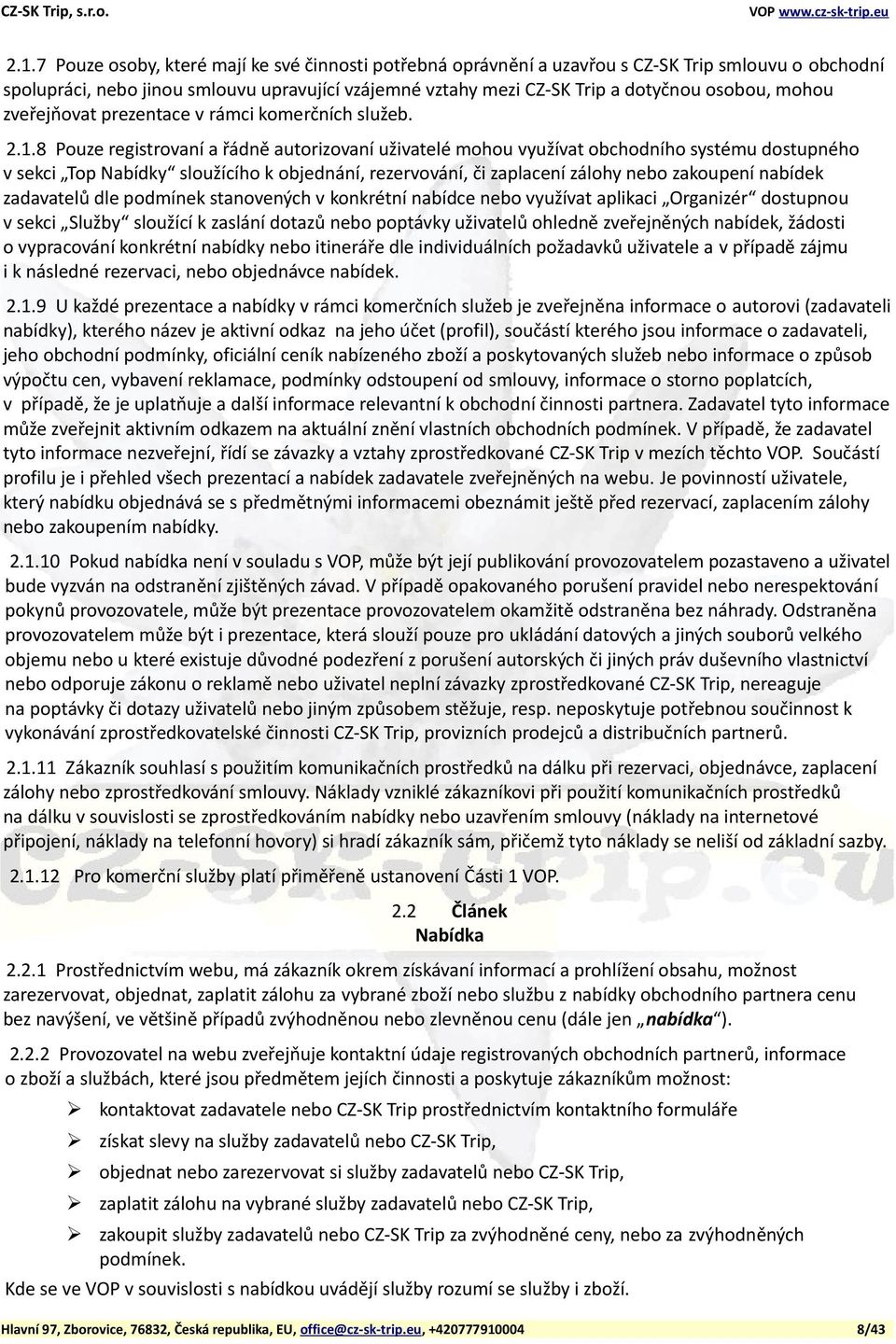 8 Pouze registrovaní a řádně autorizovaní uživatelé mohou využívat obchodního systému dostupného v sekci Top Nabídky sloužícího k objednání, rezervování, či zaplacení zálohy nebo zakoupení nabídek