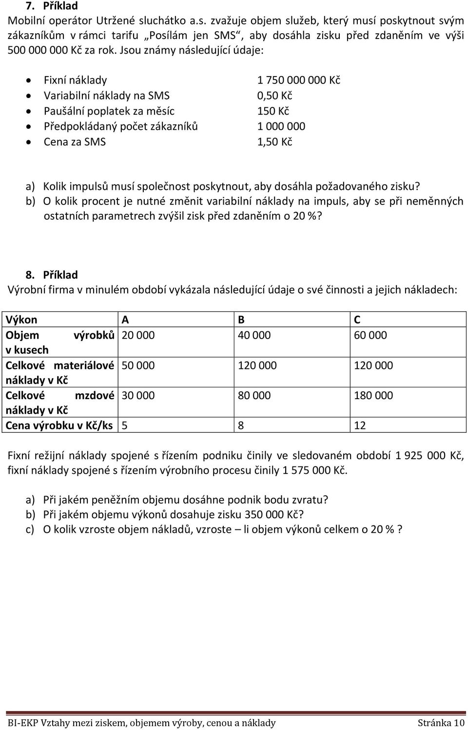 musí solečnost oskytnout, ay dosáhla ožadovaného zisku? ) O kolik rocent je nutné změnit variailní náklady na imuls, ay se ři neměnných ostatních arametrech zvýšil zisk řed zdaněním o 20 %? 8.