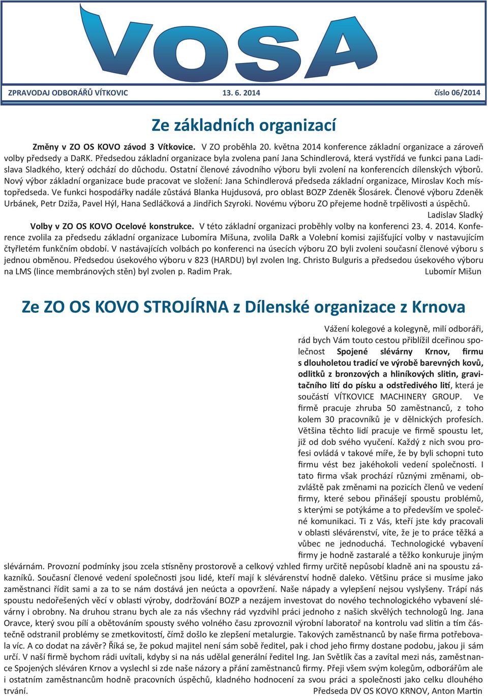 Předsedou základní organizace byla zvolena paní Jana Schindlerová, která vystřídá ve funkci pana Ladislava Sladkého, který odchází do důchodu.