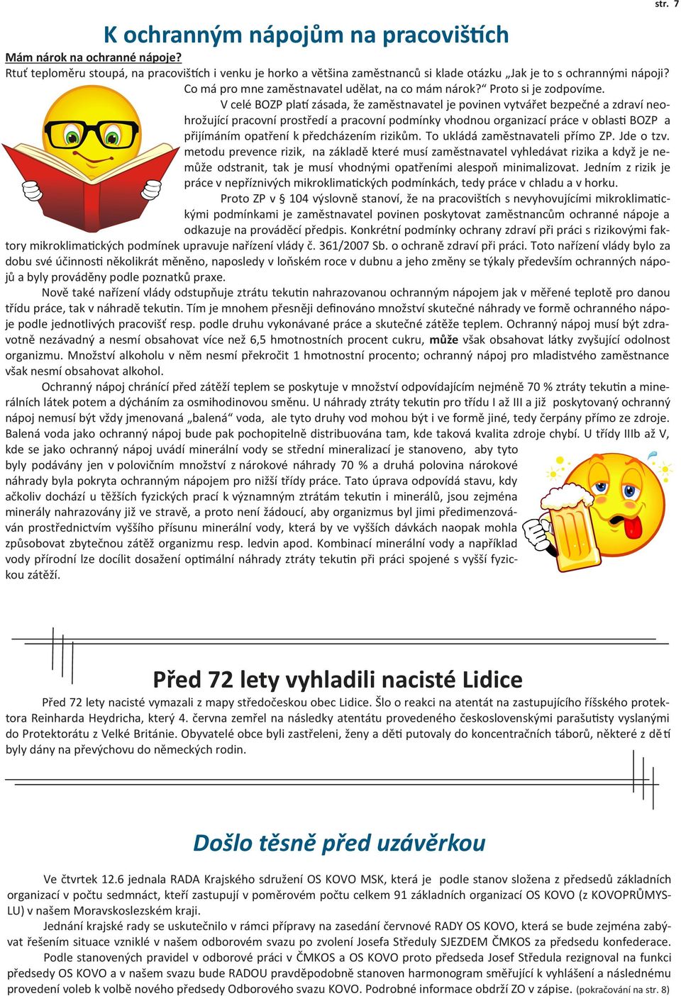 V celé BOZP platí zásada, že zaměstnavatel je povinen vytvářet bezpečné a zdraví neohrožující pracovní prostředí a pracovní podmínky vhodnou organizací práce v oblasti BOZP a přijímáním opatření k