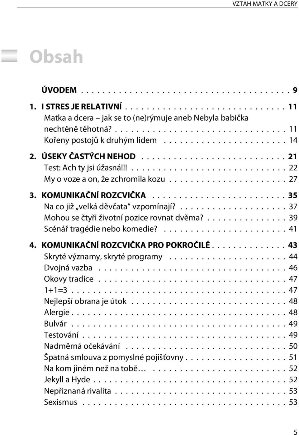 ... 37 Mohou se ètyøi životní pozice rovnat dvìma?... 39 Scénáø tragédie nebo komedie?...41 4. KOMUNIKAÈNÍ ROZCVIÈKA PRO POKROÈILÉ...43 Skryté významy, skryté programy... 44 Dvojná vazba.