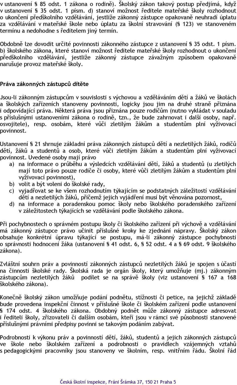 stravování ( 123) ve stanoveném termínu a nedohodne s ředitelem jiný termín. Obdobně lze dovodit určité povinnosti zákonného zástupce z ustanovení 35 odst. 1 písm.