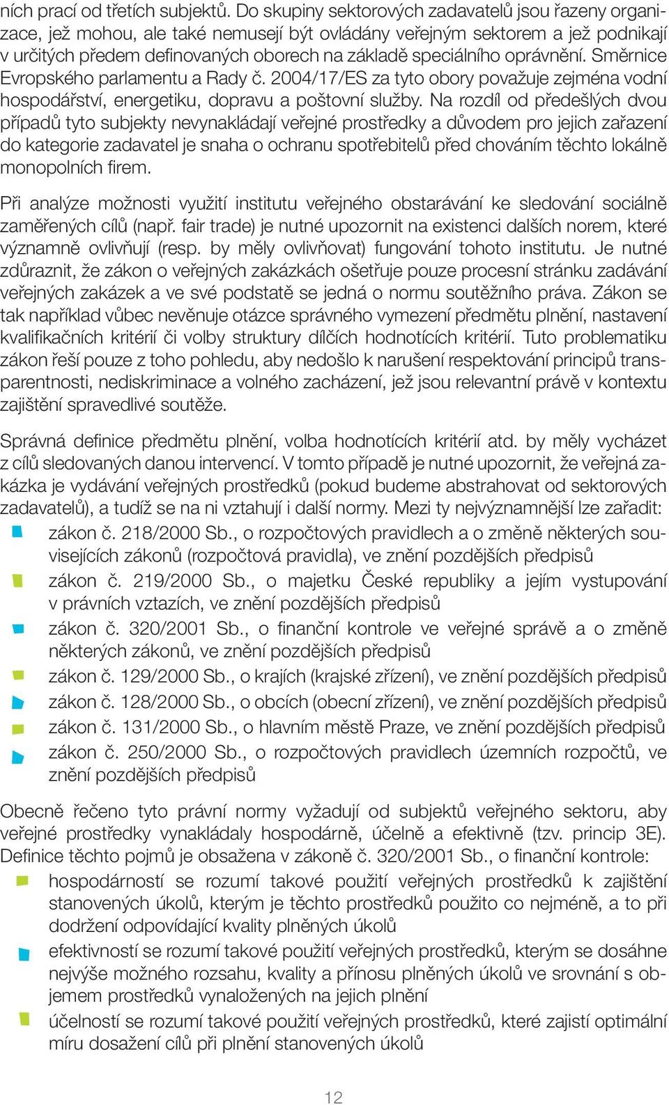 oprávnění. Směrnice Evropského parlamentu a Rady č. 2004/17/ES za tyto obory považuje zejména vodní hospodářství, energetiku, dopravu a poštovní služby.