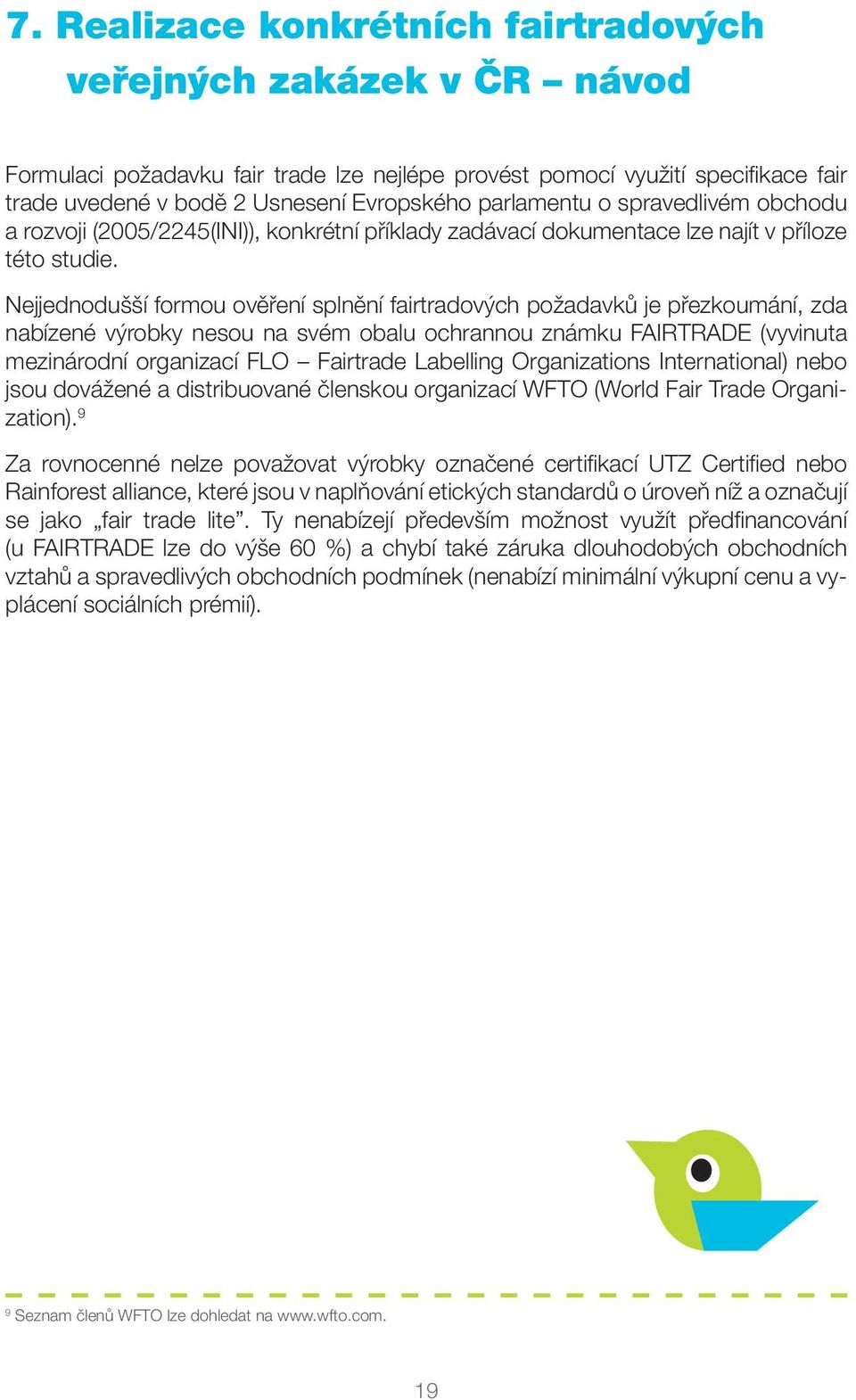 Nejjednodušší formou ověření splnění fairtradových požadavků je přezkoumání, zda nabízené výrobky nesou na svém obalu ochrannou známku FAIRTRADE (vyvinuta mezinárodní organizací FLO Fairtrade