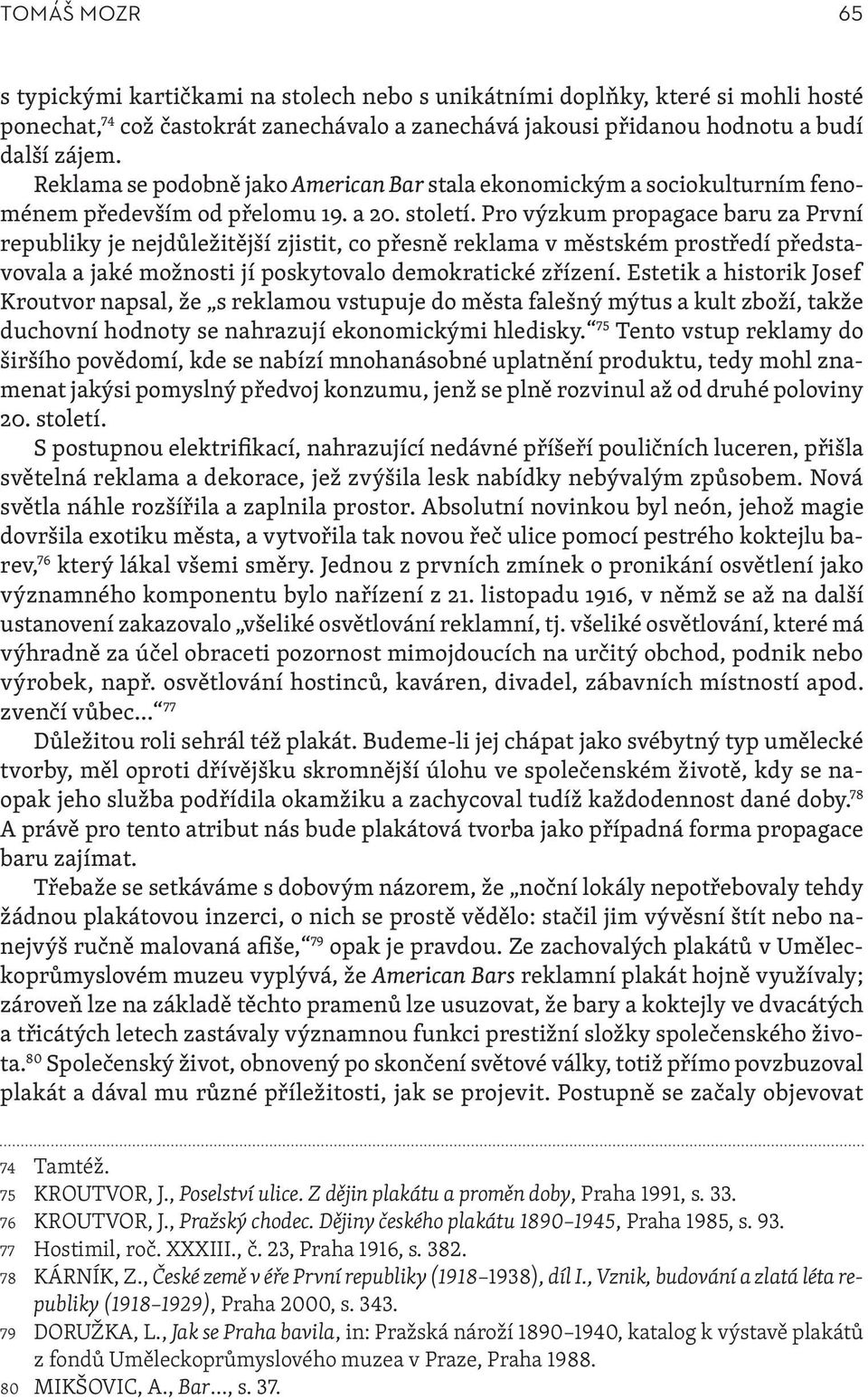 Pro výzkum propagace baru za První republiky je nejdůležitější zjistit, co přesně reklama v městském prostředí představovala a jaké možnosti jí poskytovalo demokratické zřízení.