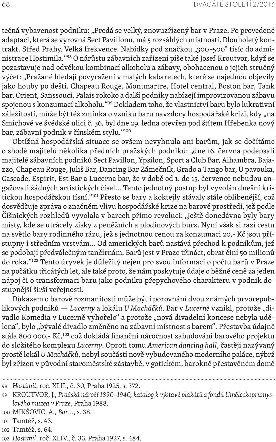 98 O nárůstu zábavních zařízení píše také Josef Kroutvor, když se pozastavuje nad odvěkou kombinací alkoholu a zábavy, obohacenou o jejich stručný výčet: Pražané hledají povyražení v malých