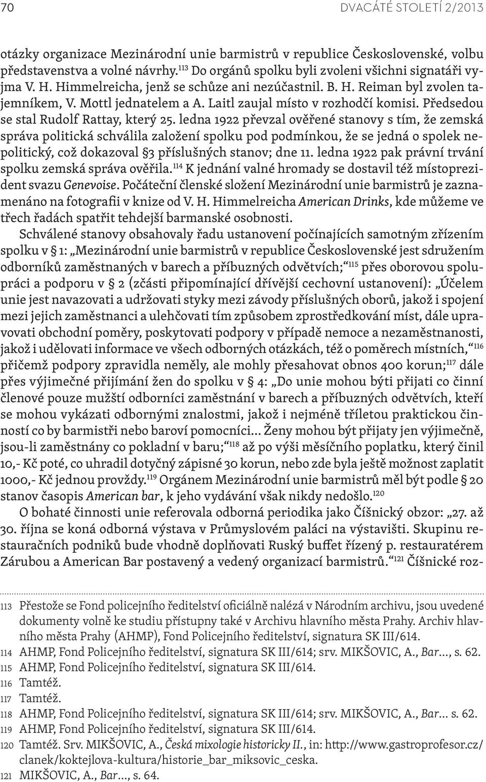 ledna 1922 převzal ověřené stanovy s tím, že zemská správa politická schválila založení spolku pod podmínkou, že se jedná o spolek nepolitický, což dokazoval 3 příslušných stanov; dne 11.