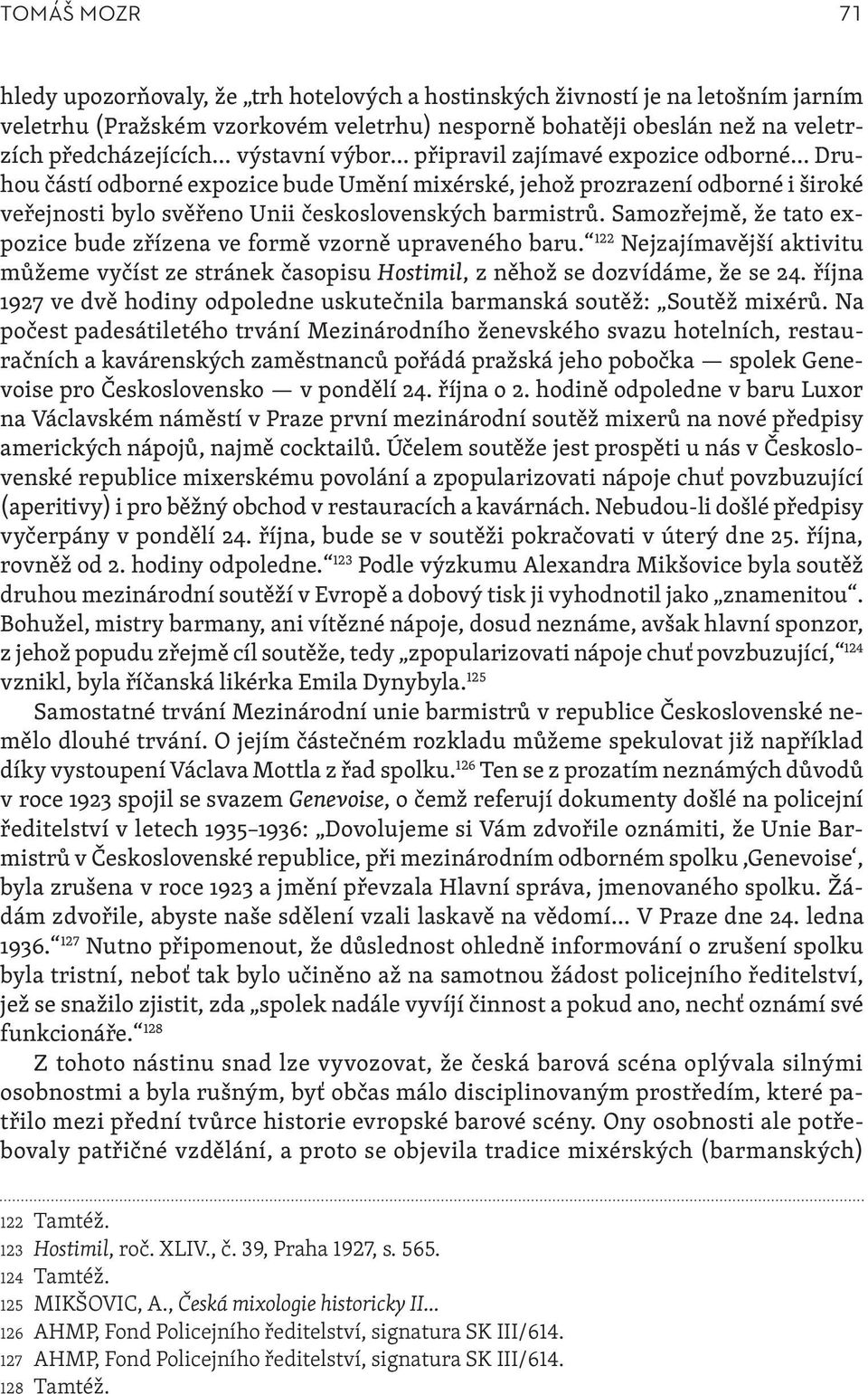 Samozřejmě, že tato expozice bude zřízena ve formě vzorně upraveného baru. 122 Nejzajímavější aktivitu můžeme vyčíst ze stránek časopisu Hostimil, z něhož se dozvídáme, že se 24.