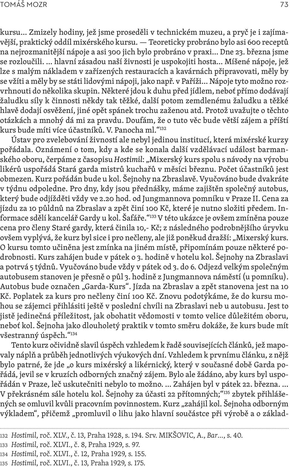 hlavní zásadou naší živnosti je uspokojiti hosta Míšené nápoje, jež lze s malým nákladem v zařízených restauracích a kavárnách připravovati, měly by se vžíti a měly by se státi lidovými nápoji, jako