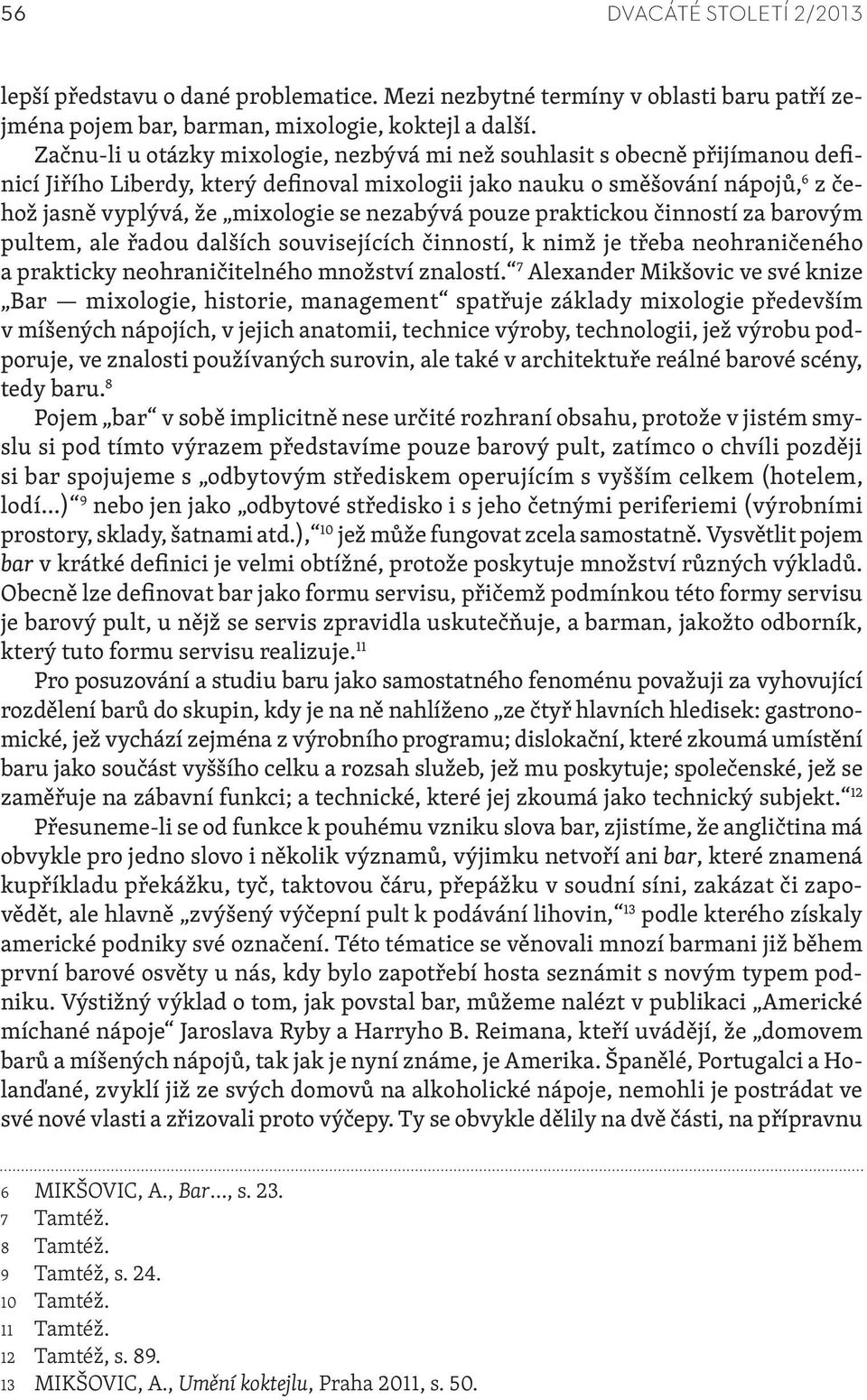 nezabývá pouze praktickou činností za barovým pultem, ale řadou dalších souvisejících činností, k nimž je třeba neohraničeného a prakticky neohraničitelného množství znalostí.