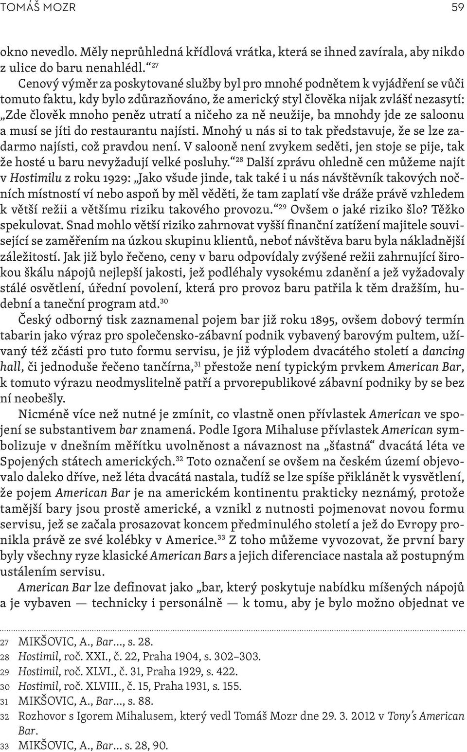 ničeho za ně neužije, ba mnohdy jde ze saloonu a musí se jíti do restaurantu najísti. Mnohý u nás si to tak představuje, že se lze zadarmo najísti, což pravdou není.