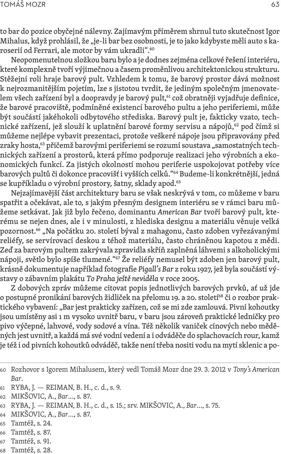 60 Neopomenutelnou složkou baru bylo a je dodnes zejména celkové řešení interiéru, které komplexně tvoří výjimečnou a časem proměnlivou architektonickou strukturu. Stěžejní roli hraje barový pult.