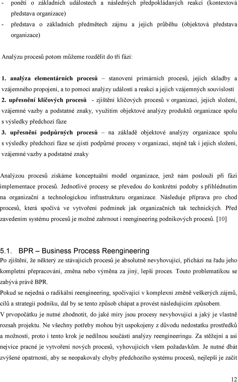 analýza elementárních procesů stanovení primárních procesů, jejich skladby a vzájemného propojení, a to pomocí analýzy událostí a reakcí a jejich vzájemných souvislostí 2.