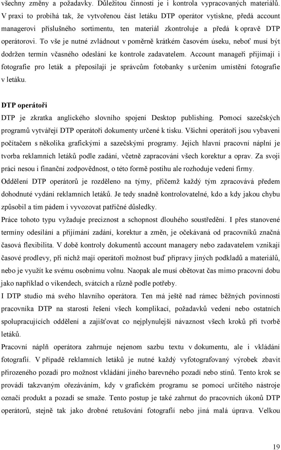 To vše je nutné zvládnout v poměrně krátkém časovém úseku, neboť musí být dodržen termín včasného odeslání ke kontrole zadavatelem.