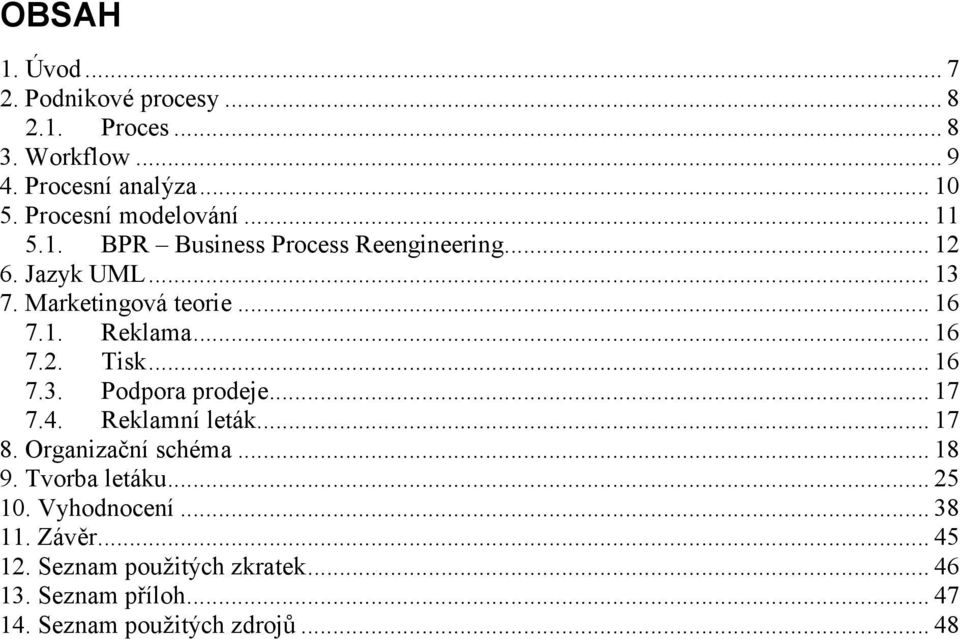 .. 16 7.2. Tisk... 16 7.3. Podpora prodeje... 17 7.4. Reklamní leták... 17 8. Organizační schéma... 18 9. Tvorba letáku.