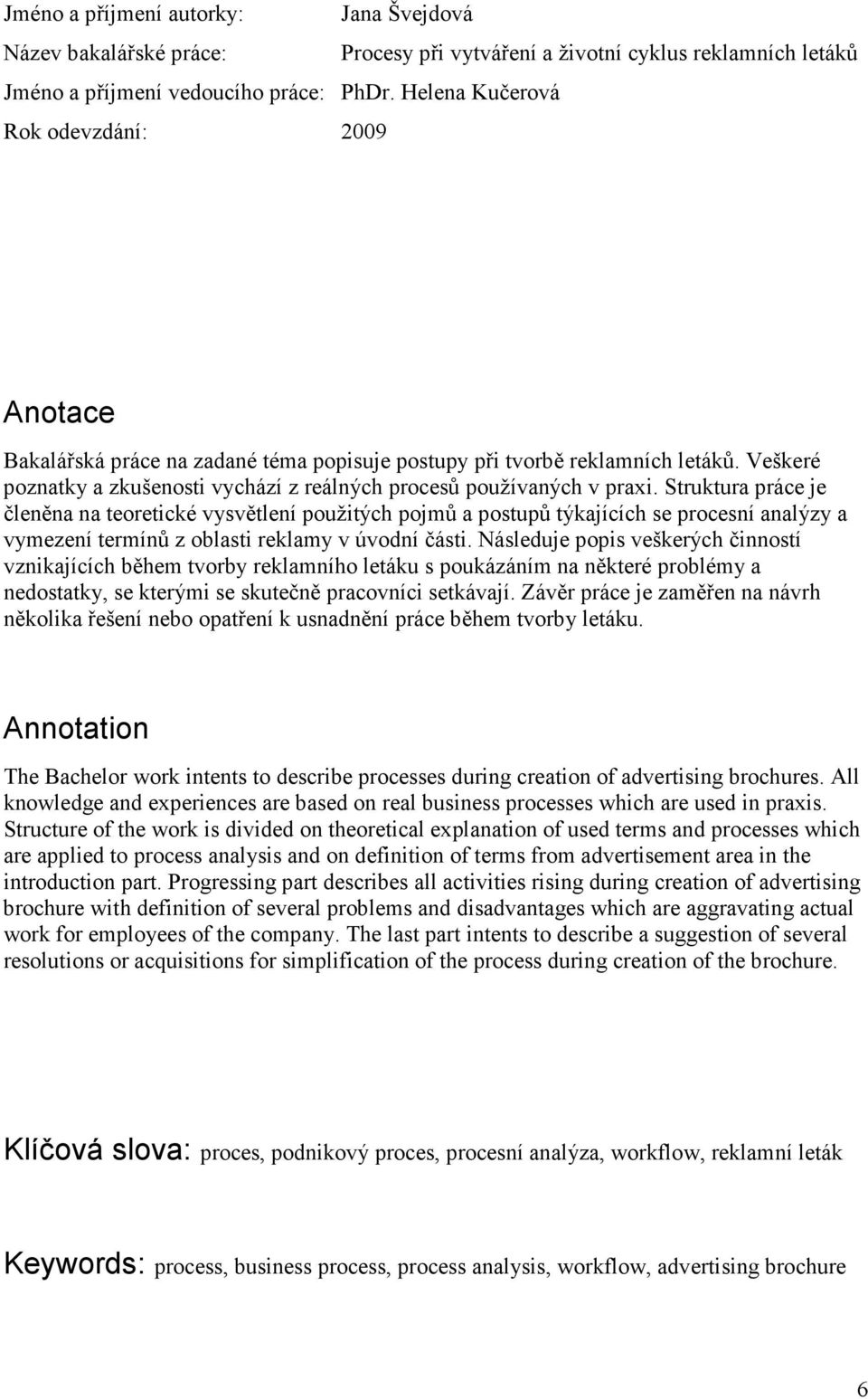 Struktura práce je členěna na teoretické vysvětlení použitých pojmů a postupů týkajících se procesní analýzy a vymezení termínů z oblasti reklamy v úvodní části.