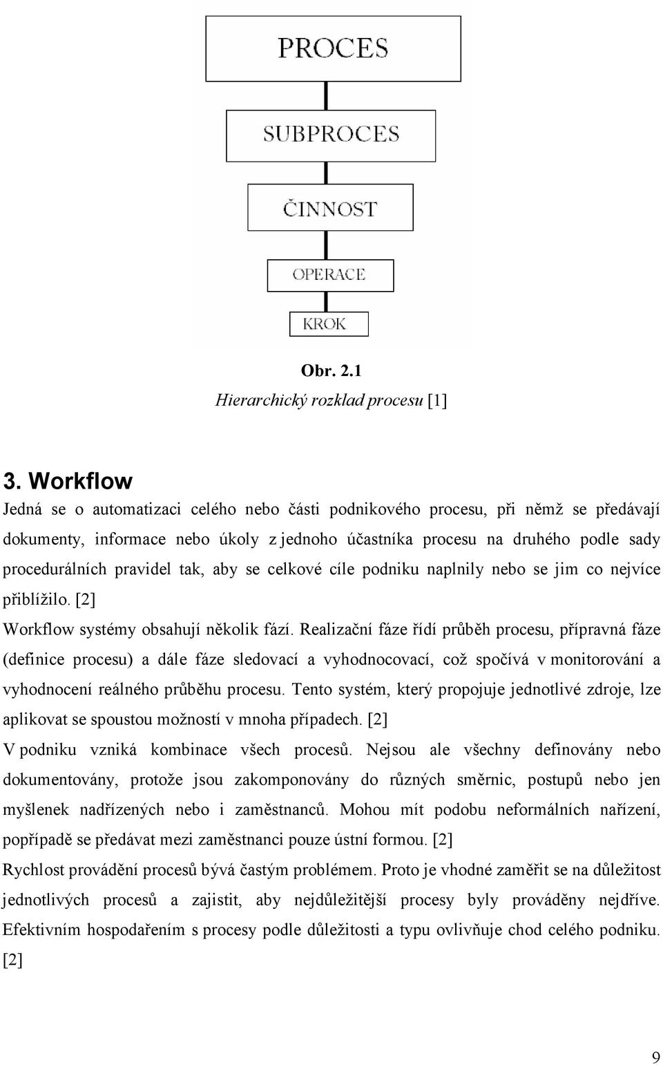 tak, aby se celkové cíle podniku naplnily nebo se jim co nejvíce přiblížilo. [2] Workflow systémy obsahují několik fází.