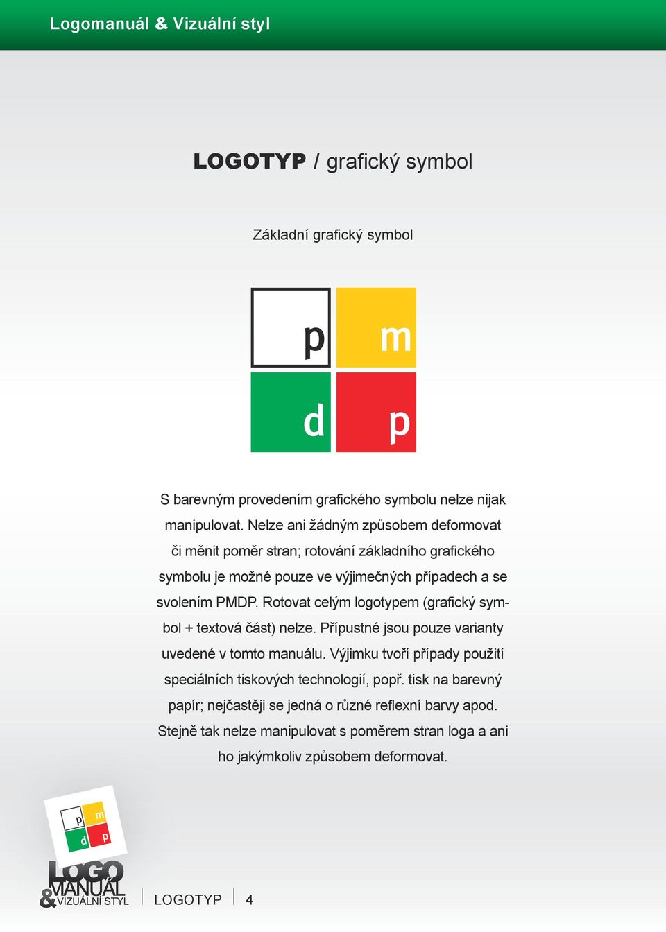 Rotovat celým logotypem (grafický symbol + textová část) nelze. Přípustné jsou pouze varianty uvedené v tomto manuálu.